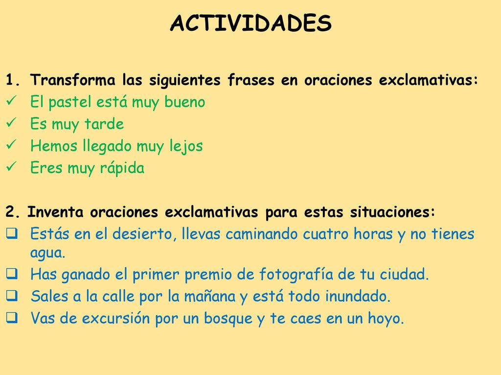 ACTIVIDADES Transforma las siguientes frases en oraciones exclamativas: El pastel está muy bueno. Es muy tarde.
