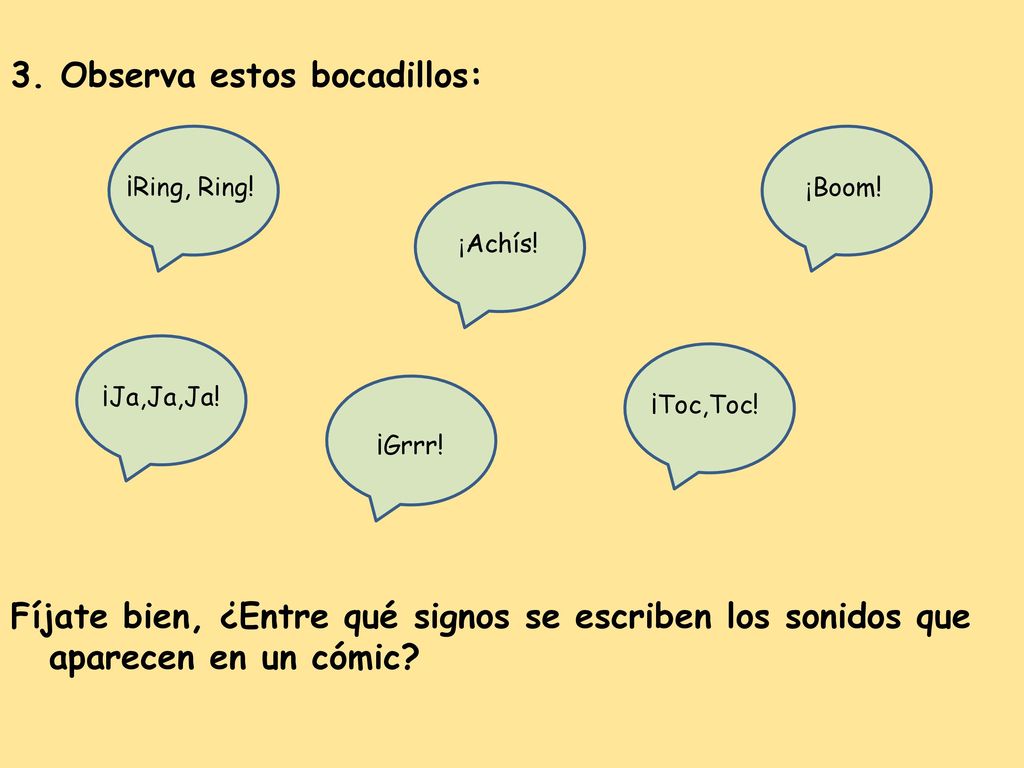 3. Observa estos bocadillos: Fíjate bien, ¿Entre qué signos se escriben los sonidos que aparecen en un cómic