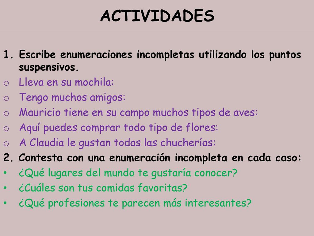 ACTIVIDADES Escribe enumeraciones incompletas utilizando los puntos suspensivos. Lleva en su mochila: