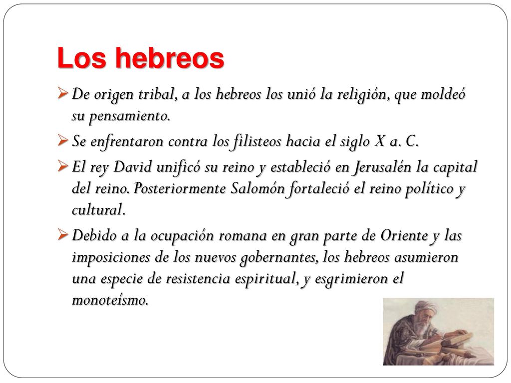 Los hebreos De origen tribal, a los hebreos los unió la religión, que moldeó su pensamiento.