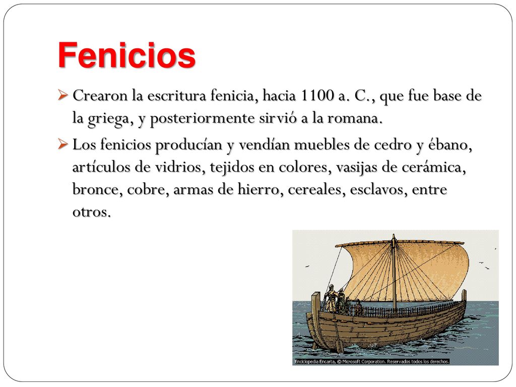 Fenicios Crearon la escritura fenicia, hacia 1100 a. C., que fue base de la griega, y posteriormente sirvió a la romana.