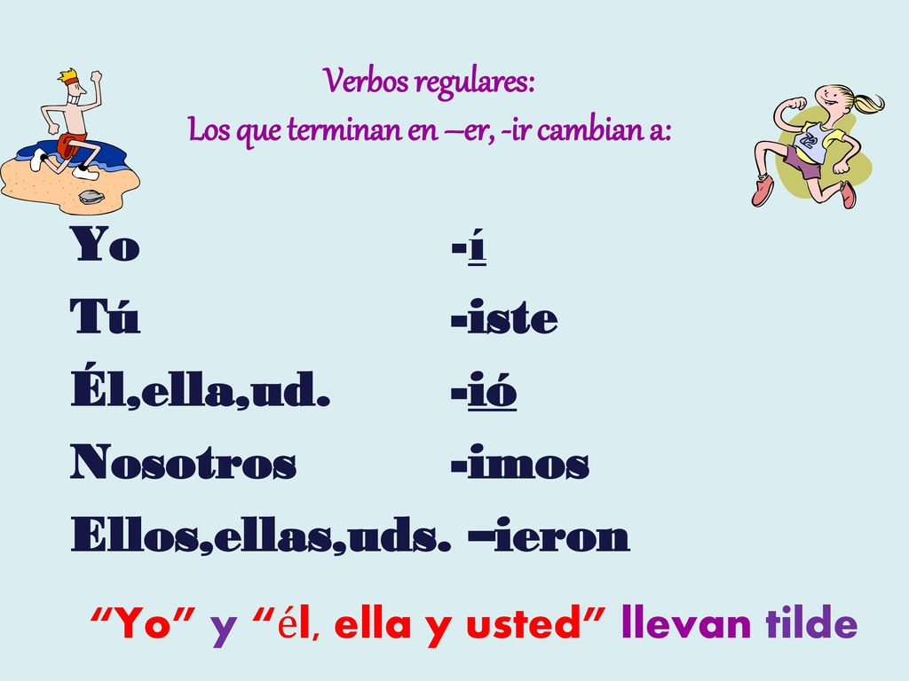 Verbos regulares: Los que terminan en –er, -ir cambian a: