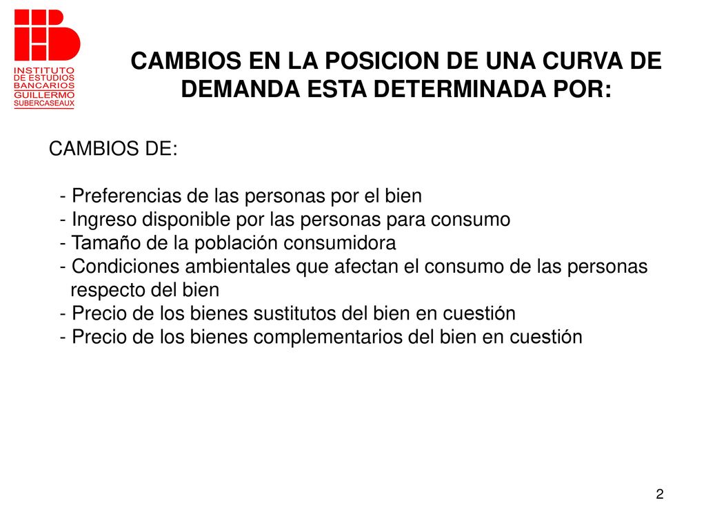 CAMBIOS EN LA POSICION DE UNA CURVA DE DEMANDA ESTA DETERMINADA POR: