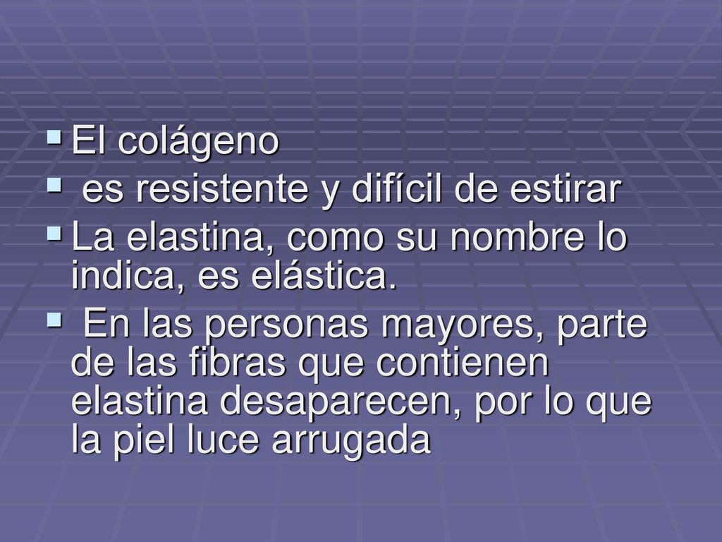 El colágeno es resistente y difícil de estirar. La elastina, como su nombre lo indica, es elástica.