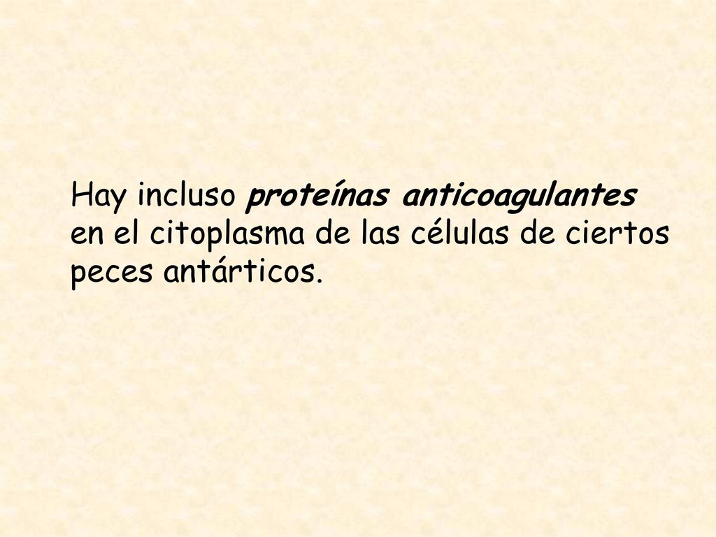 Hay incluso proteínas anticoagulantes en el citoplasma de las células de ciertos peces antárticos.