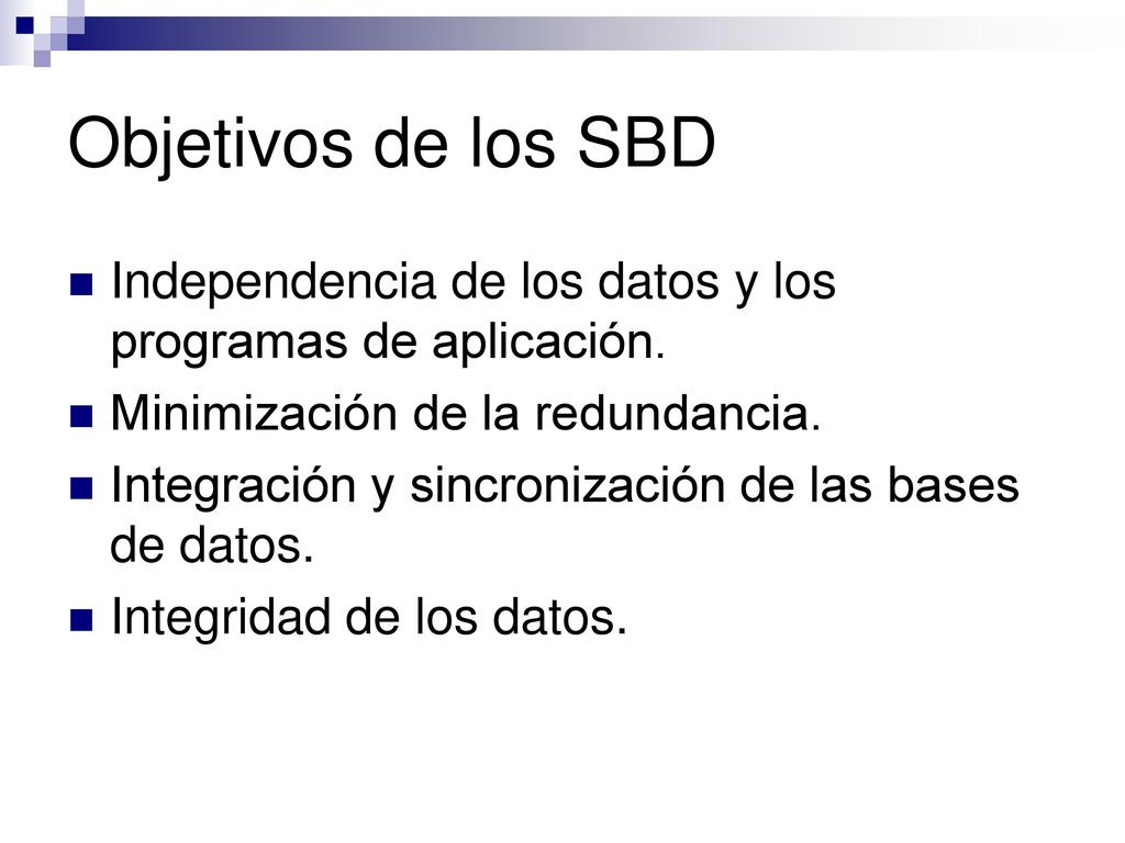 Objetivos de los SBD Independencia de los datos y los programas de aplicación. Minimización de la redundancia.