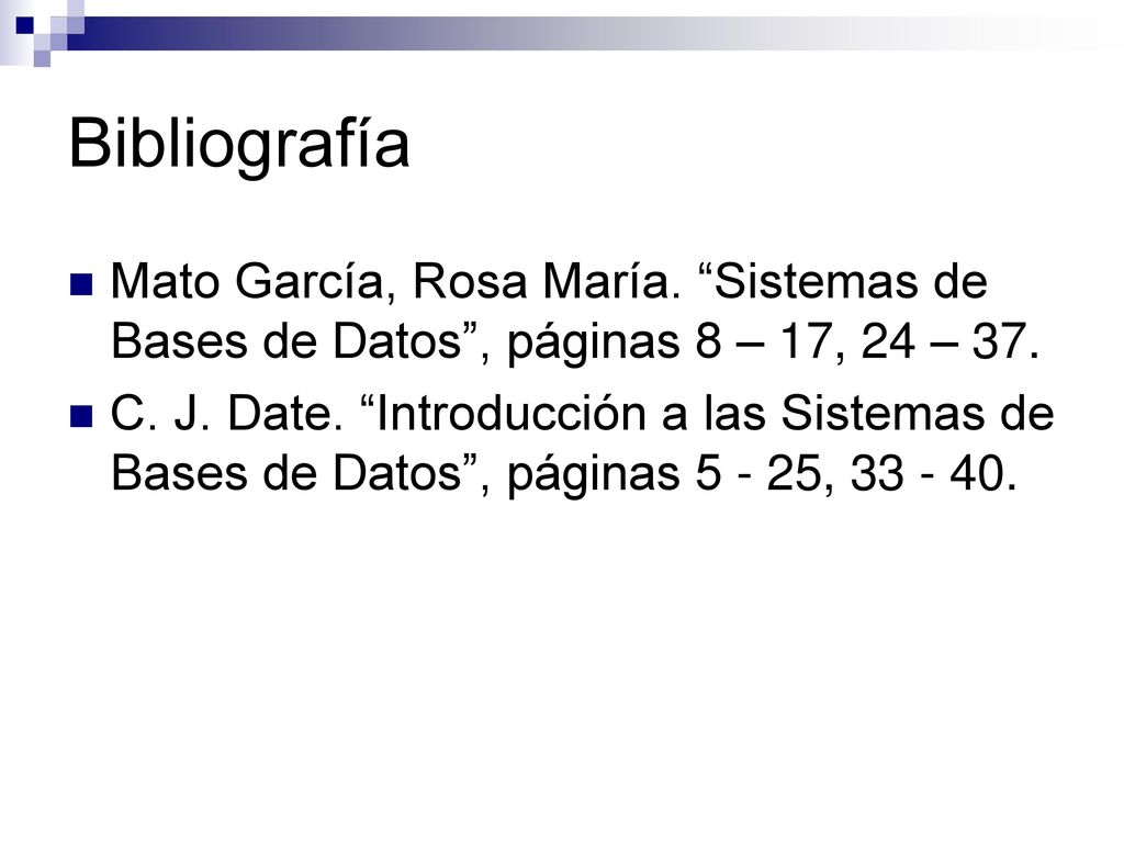 Bibliografía Mato García, Rosa María. Sistemas de Bases de Datos , páginas 8 – 17, 24 – 37.