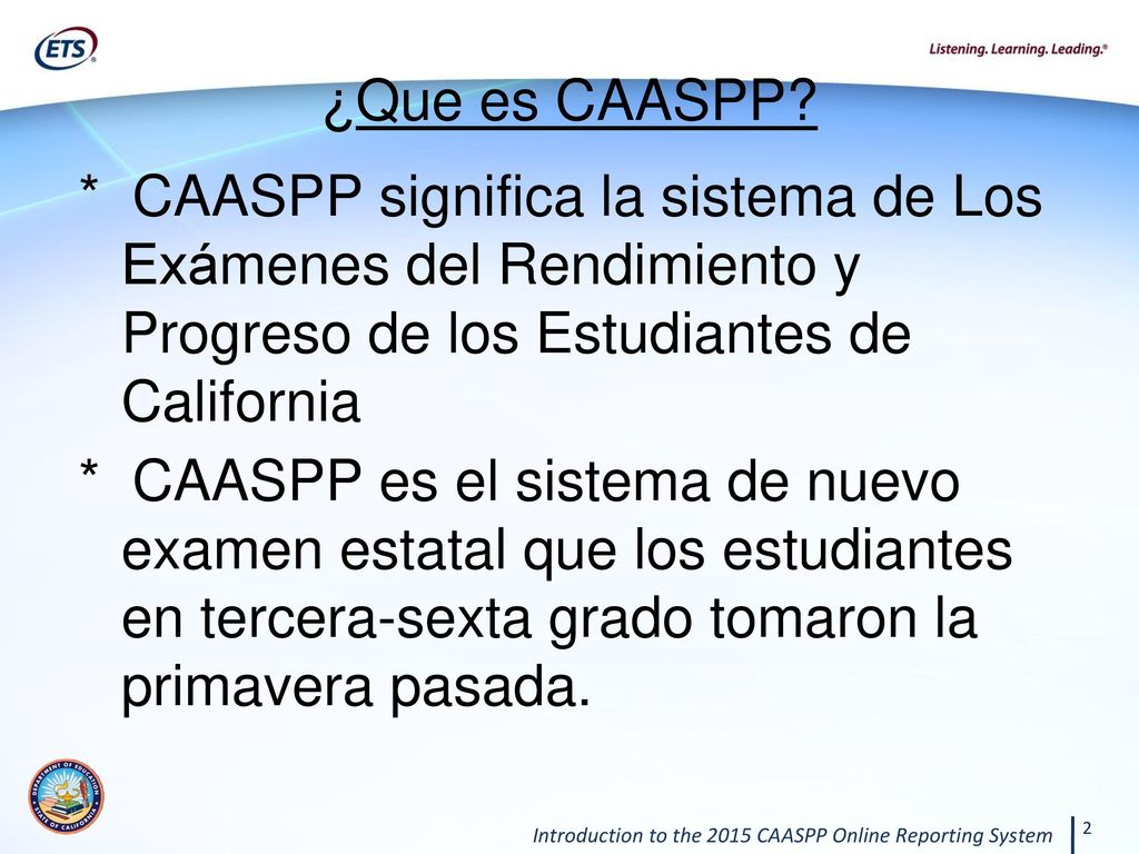 ¿Que es CAASPP * CAASPP significa la sistema de Los Exámenes del Rendimiento y Progreso de los Estudiantes de California.