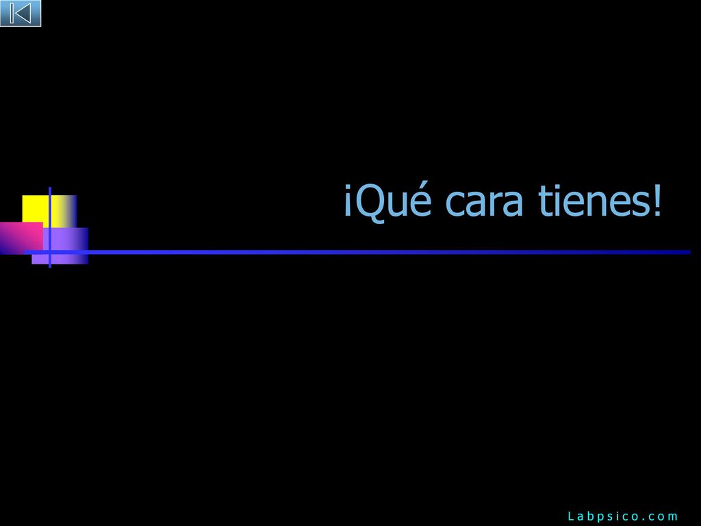 ¡Qué cara tienes! L a b p s i c o . c o m