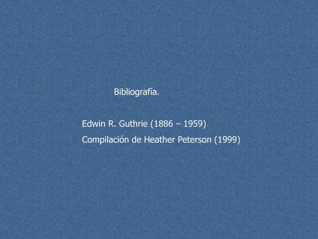 Bibliografía. Edwin R. Guthrie (1886 – 1959) Compilación de Heather Peterson (1999)