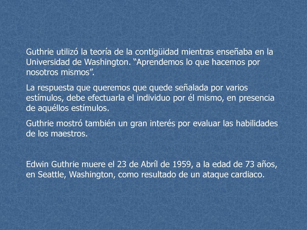 Guthrie utilizó la teoría de la contigüidad mientras enseñaba en la Universidad de Washington. Aprendemos lo que hacemos por nosotros mismos .