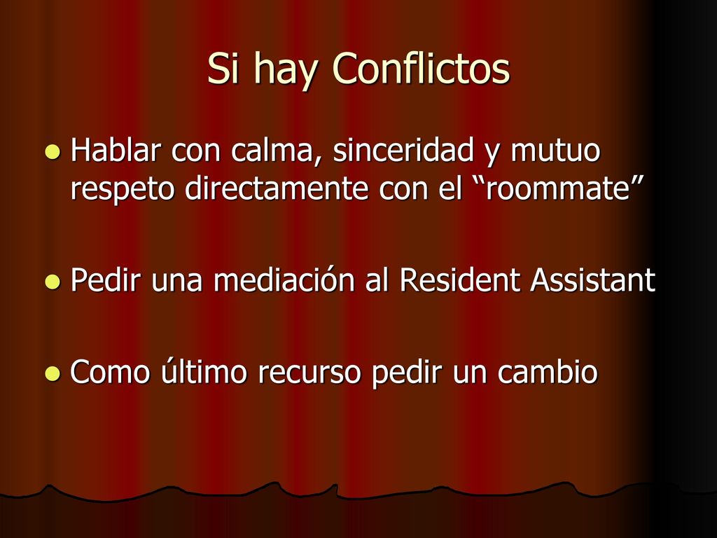 Si hay Conflictos Hablar con calma, sinceridad y mutuo respeto directamente con el roommate Pedir una mediación al Resident Assistant.