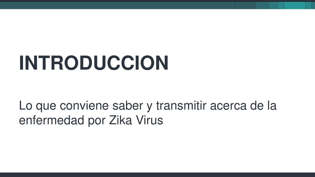 IntroducCion Lo que conviene saber y transmitir acerca de la enfermedad por Zika Virus.
