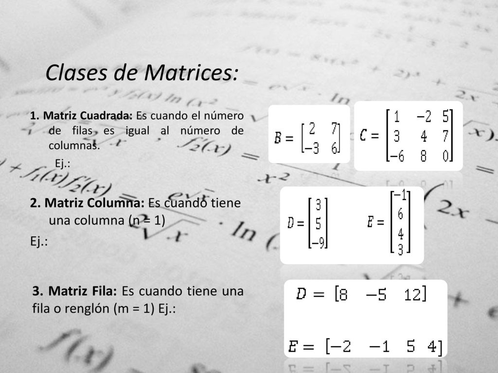 Clases de Matrices: 1. Matriz Cuadrada: Es cuando el número de filas es igual al número de columnas. Ej.: