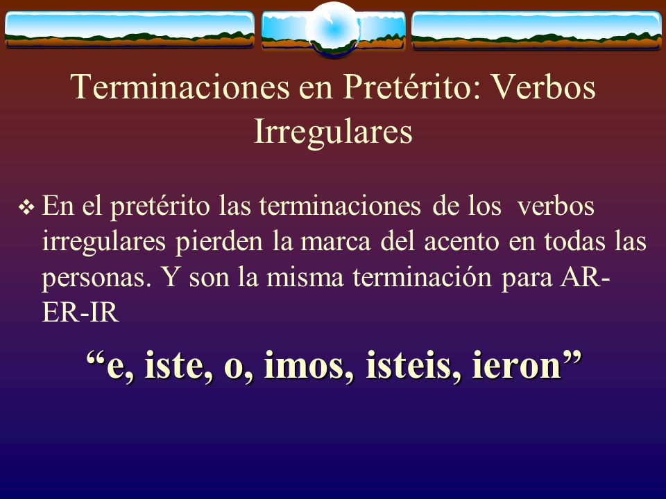 Terminaciones en Pretérito: Verbos Irregulares