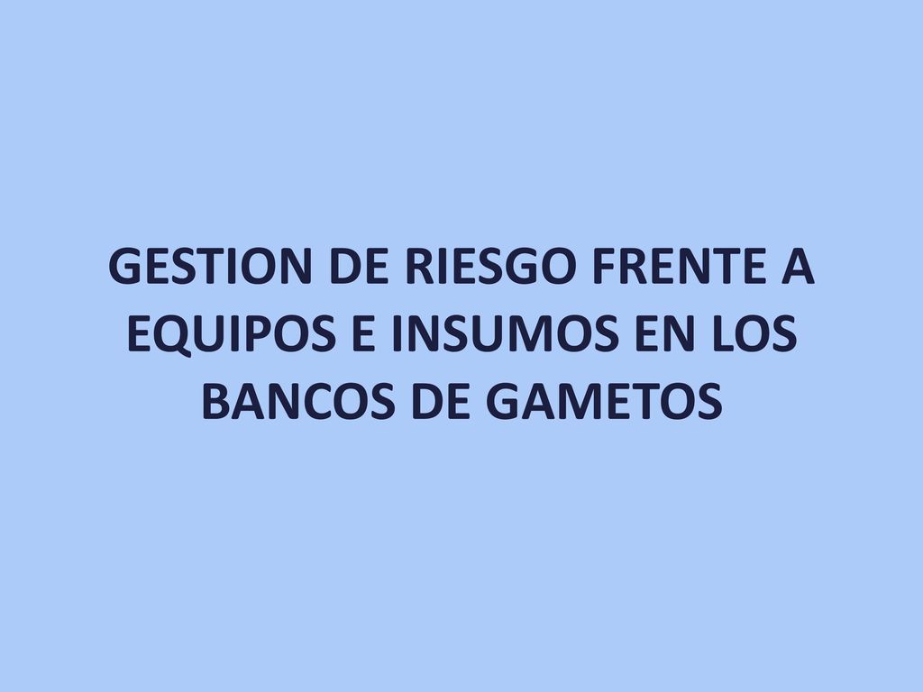 GESTION DE RIESGO FRENTE A EQUIPOS E INSUMOS EN LOS BANCOS DE GAMETOS