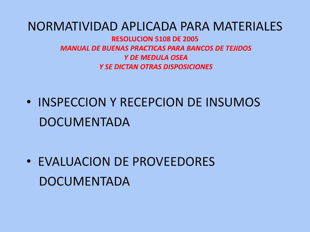 NORMATIVIDAD APLICADA PARA MATERIALES RESOLUCION 5108 DE 2005 MANUAL DE BUENAS PRACTICAS PARA BANCOS DE TEJIDOS Y DE MEDULA OSEA Y SE DICTAN OTRAS DISPOSICIONES