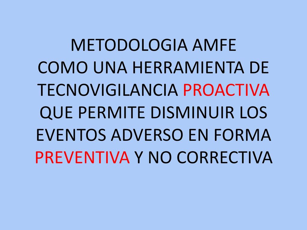 METODOLOGIA AMFE COMO UNA HERRAMIENTA DE TECNOVIGILANCIA PROACTIVA QUE PERMITE DISMINUIR LOS EVENTOS ADVERSO EN FORMA PREVENTIVA Y NO CORRECTIVA