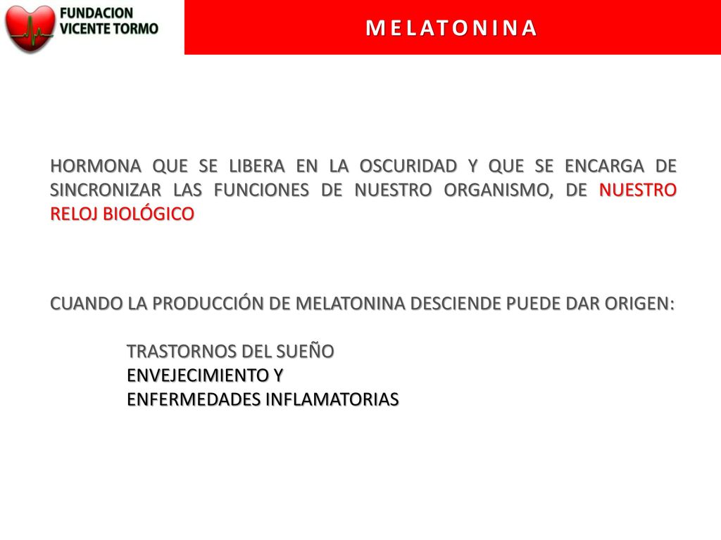 MELATONINA HORMONA QUE SE LIBERA EN LA OSCURIDAD Y QUE SE ENCARGA DE SINCRONIZAR LAS FUNCIONES DE NUESTRO ORGANISMO, DE NUESTRO RELOJ BIOLÓGICO.
