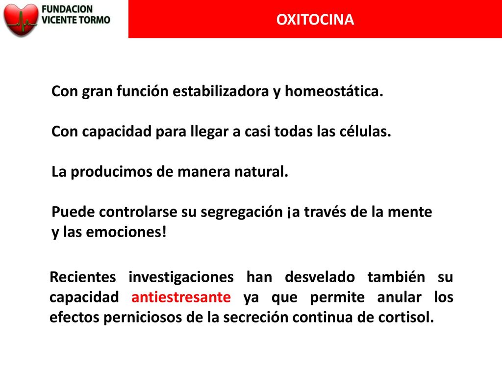 OXITOCINA Con gran función estabilizadora y homeostática. Con capacidad para llegar a casi todas las células.