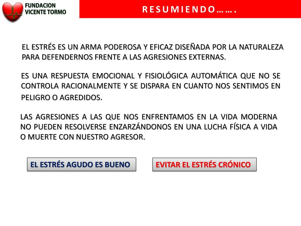 RESUMIENDO……. EL ESTRÉS ES UN ARMA PODEROSA Y EFICAZ DISEÑADA POR LA NATURALEZA PARA DEFENDERNOS FRENTE A LAS AGRESIONES EXTERNAS.
