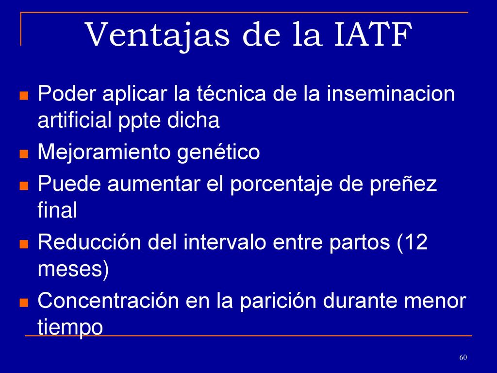 Ventajas de la IATF Poder aplicar la técnica de la inseminacion artificial ppte dicha. Mejoramiento genético.