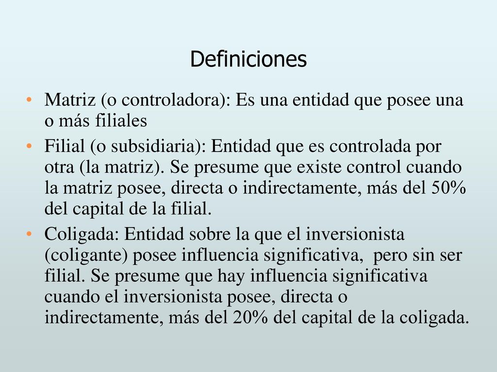 Definiciones Matriz (o controladora): Es una entidad que posee una o más filiales.