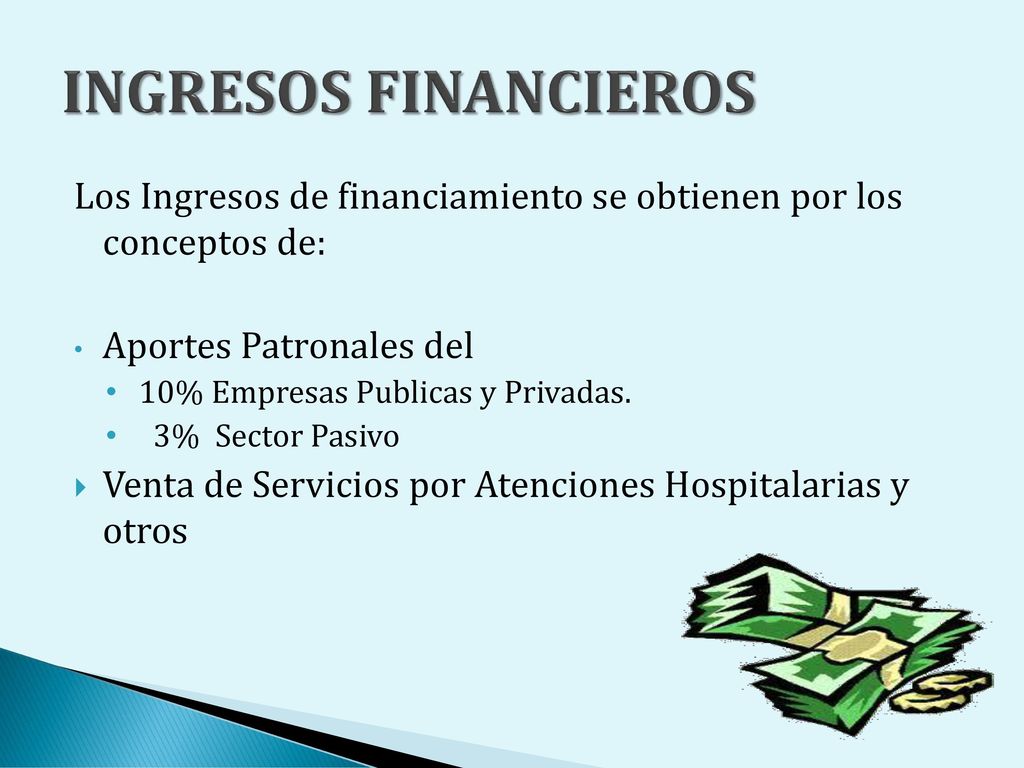 INGRESOS FINANCIEROS Los Ingresos de financiamiento se obtienen por los conceptos de: Aportes Patronales del.