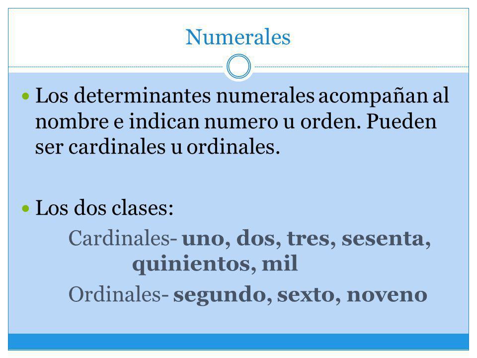 Numerales Los determinantes numerales acompañan al nombre e indican numero u orden. Pueden ser cardinales u ordinales.