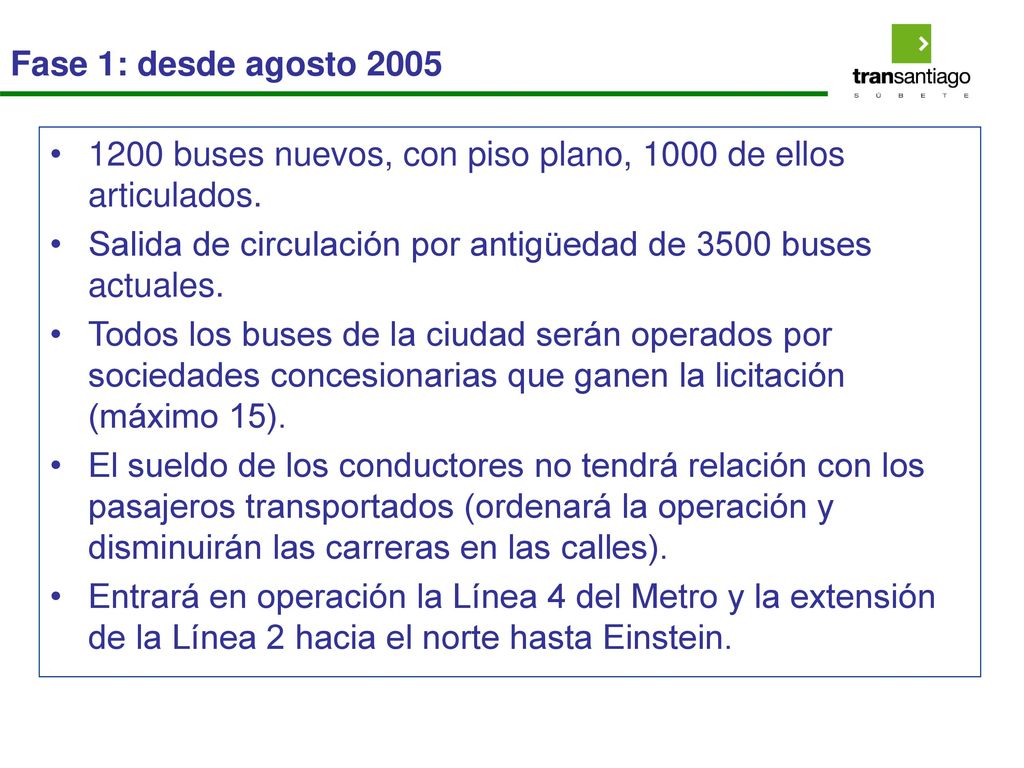 Fase 1: desde agosto buses nuevos, con piso plano, 1000 de ellos articulados. Salida de circulación por antigüedad de 3500 buses actuales.