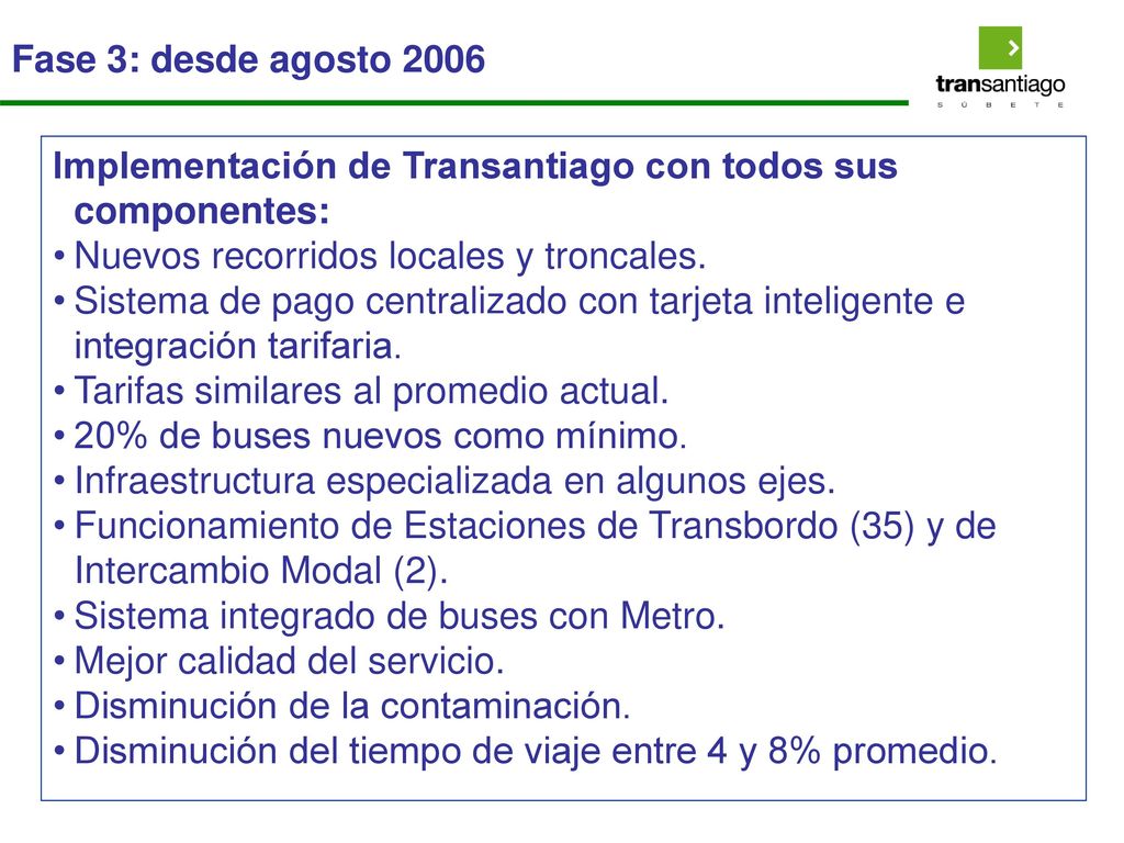 Fase 3: desde agosto 2006 Implementación de Transantiago con todos sus componentes: Nuevos recorridos locales y troncales.