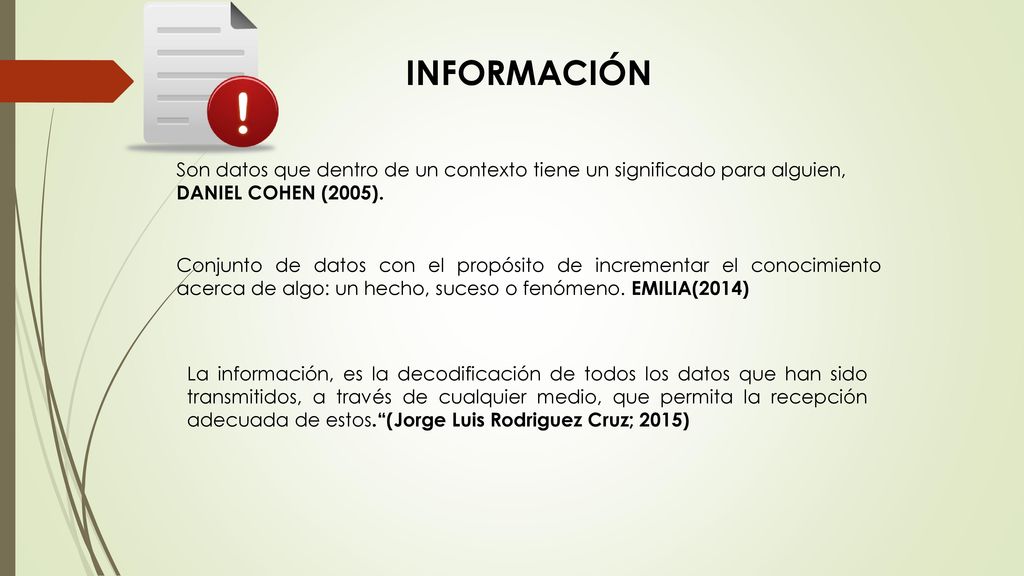 INFORMACIÓN Son datos que dentro de un contexto tiene un significado para alguien, DANIEL COHEN (2005).