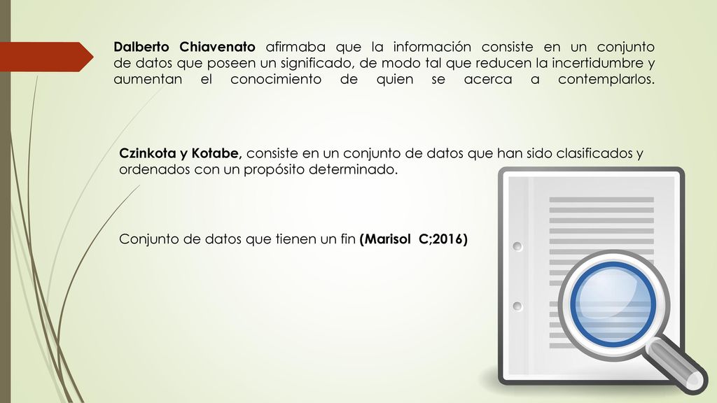 Dalberto Chiavenato afirmaba que la información consiste en un conjunto de datos que poseen un significado, de modo tal que reducen la incertidumbre y aumentan el conocimiento de quien se acerca a contemplarlos.