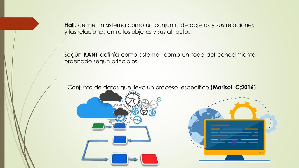 Hall, define un sistema como un conjunto de objetos y sus relaciones, y las relaciones entre los objetos y sus atributos