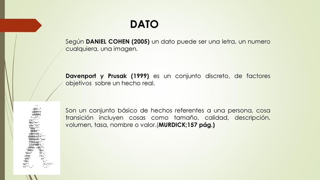 DATO Según DANIEL COHEN (2005) un dato puede ser una letra, un numero cualquiera, una imagen.