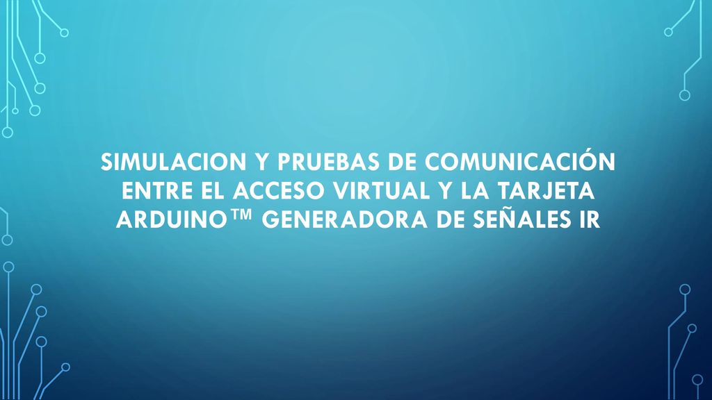 SIMULACION Y PRUEBAS DE COMUNICACIÓN ENTRE EL ACCESO VIRTUAL Y LA TARJETA ARDUINO™ GENERADORA DE SEÑALES IR