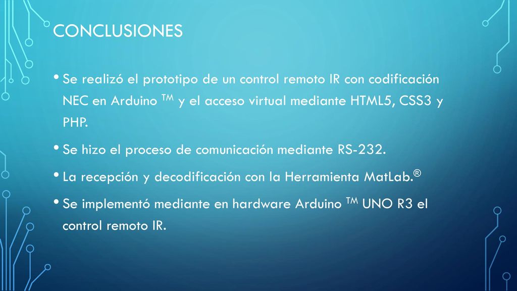 Conclusiones Se realizó el prototipo de un control remoto IR con codificación NEC en Arduino TM y el acceso virtual mediante HTML5, CSS3 y PHP.