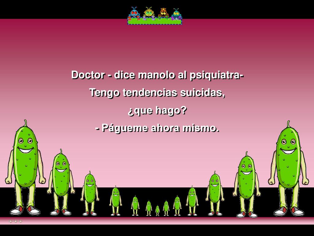 Doctor - dice manolo al psiquiatra- Tengo tendencias suicidas,