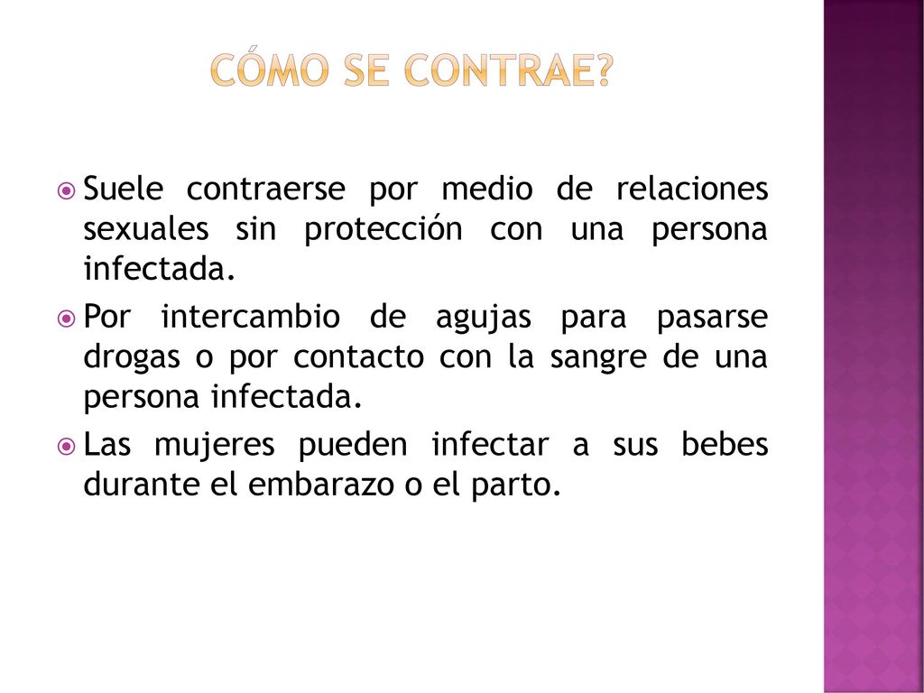 CÓMO SE CONTRAE Suele contraerse por medio de relaciones sexuales sin protección con una persona infectada.