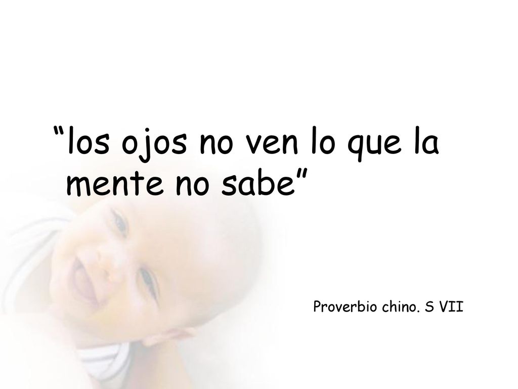 los ojos no ven lo que la mente no sabe