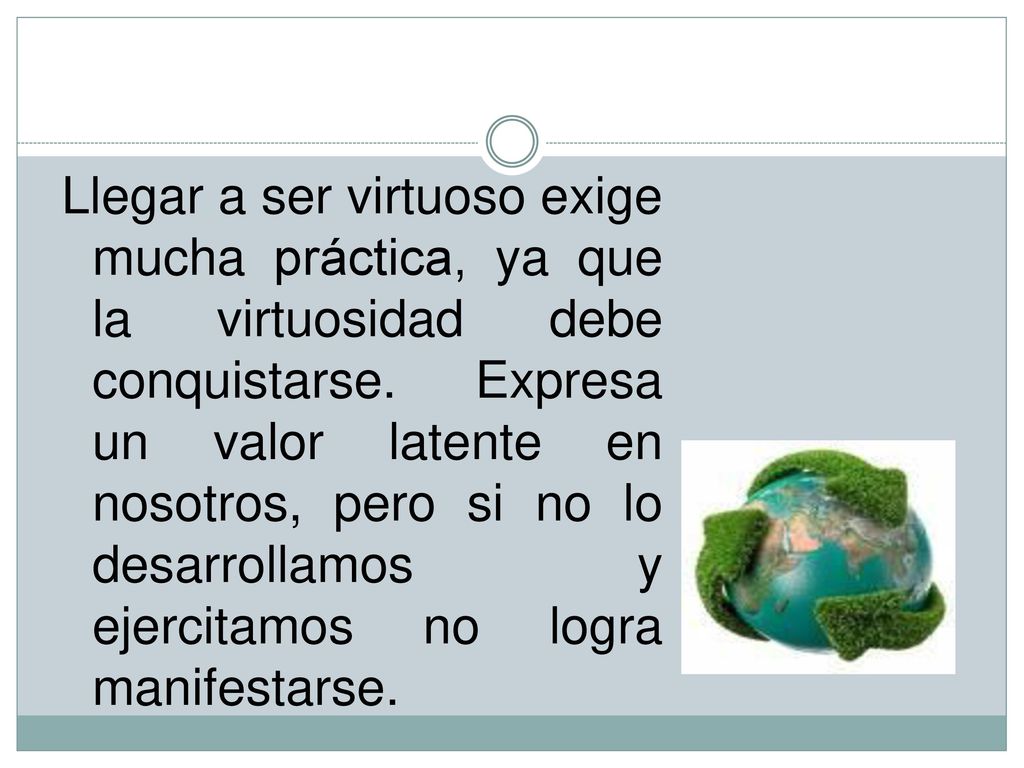 Llegar a ser virtuoso exige mucha práctica, ya que la virtuosidad debe conquistarse.