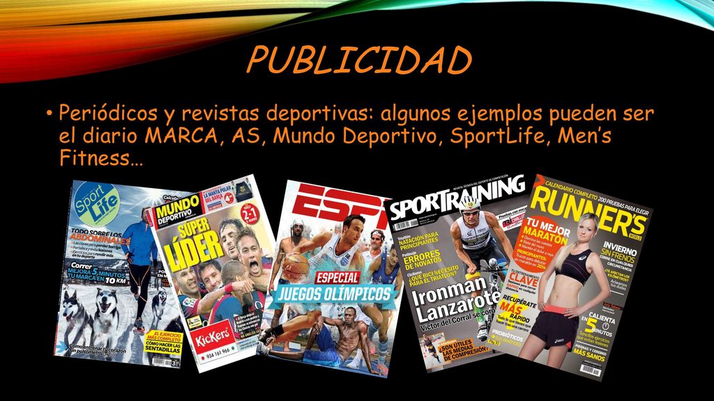 publicidad Periódicos y revistas deportivas: algunos ejemplos pueden ser el diario MARCA, AS, Mundo Deportivo, SportLife, Men’s Fitness…