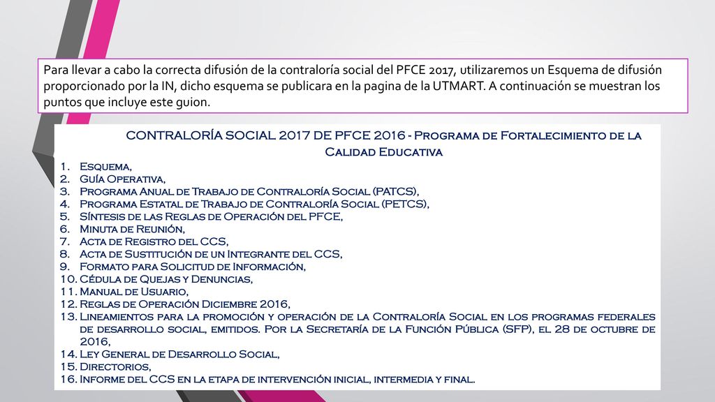 Para llevar a cabo la correcta difusión de la contraloría social del PFCE 2017, utilizaremos un Esquema de difusión proporcionado por la IN, dicho esquema se publicara en la pagina de la UTMART. A continuación se muestran los puntos que incluye este guion.