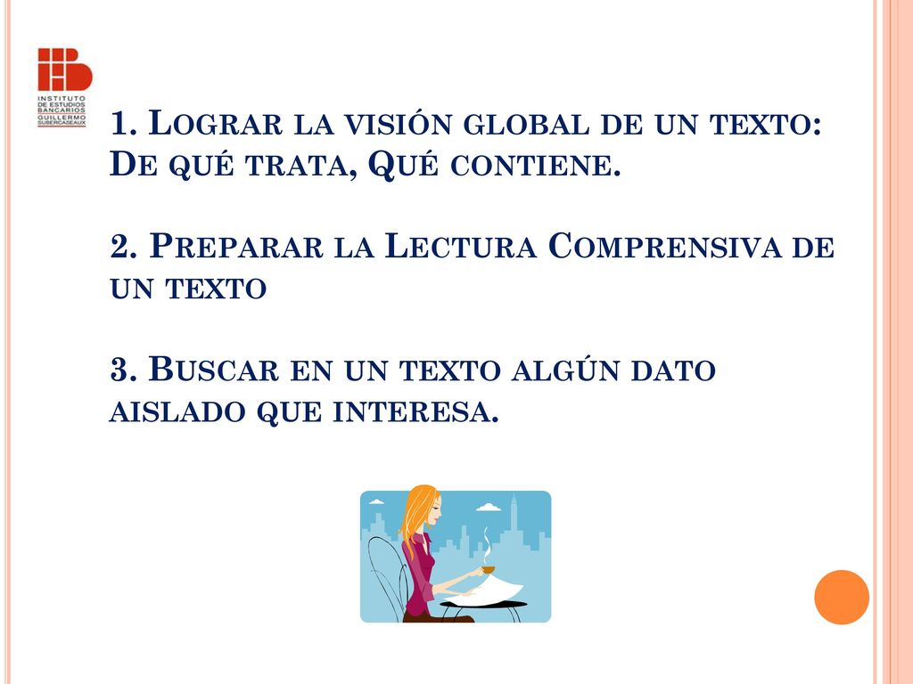1. Lograr la visión global de un texto: De qué trata, Qué contiene. 2