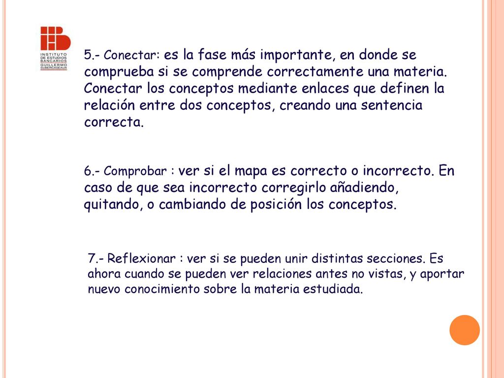 5.- Conectar: es la fase más importante, en donde se comprueba si se comprende correctamente una materia. Conectar los conceptos mediante enlaces que definen la relación entre dos conceptos, creando una sentencia correcta.