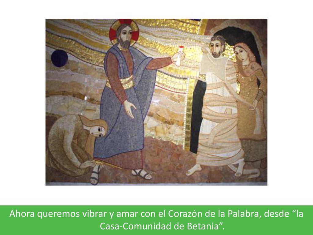 Ahora queremos vibrar y amar con el Corazón de la Palabra, desde la Casa-Comunidad de Betania .