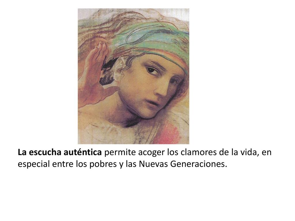 La escucha auténtica permite acoger los clamores de la vida, en especial entre los pobres y las Nuevas Generaciones.