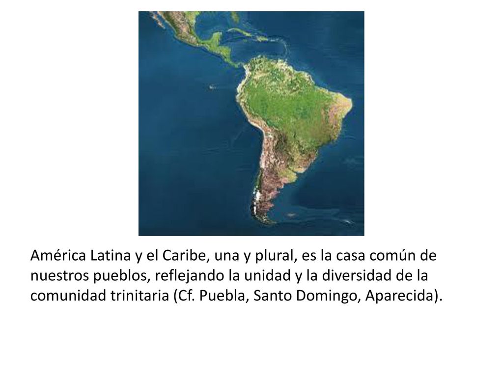 América Latina y el Caribe, una y plural, es la casa común de nuestros pueblos, reflejando la unidad y la diversidad de la comunidad trinitaria (Cf.
