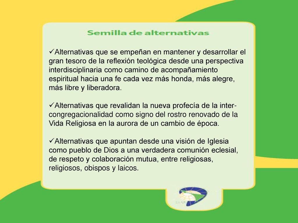 Alternativas que se empeñan en mantener y desarrollar el gran tesoro de la reflexión teológica desde una perspectiva interdisciplinaria como camino de acompañamiento espiritual hacia una fe cada vez más honda, más alegre, más libre y liberadora.