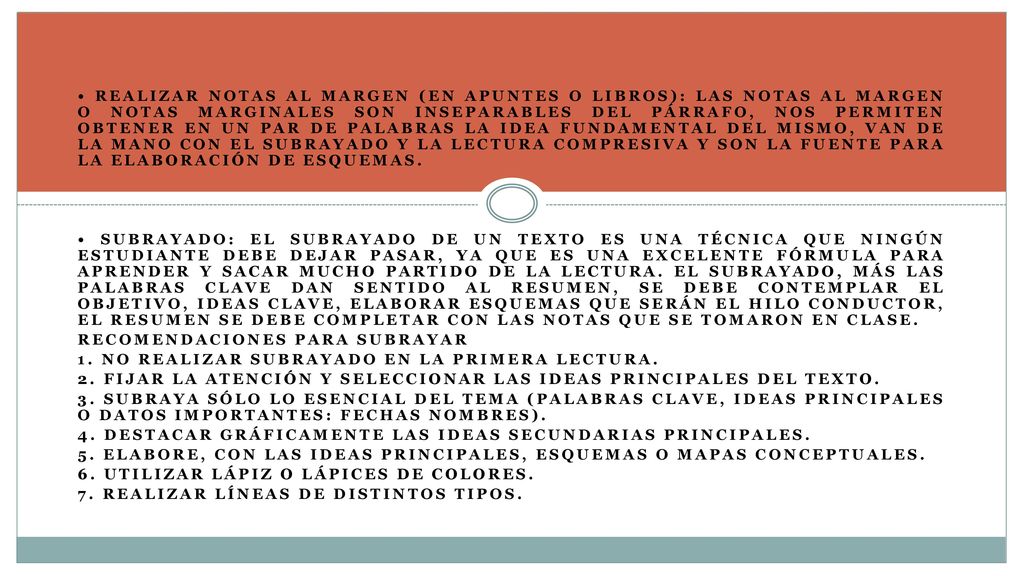 • Realizar notas al margen (en apuntes o libros): las notas al margen o notas marginales son inseparables del párrafo, nos permiten obtener en un par de palabras la idea fundamental del mismo, van de la mano con el subrayado y la lectura compresiva y son la fuente para la elaboración de esquemas.
